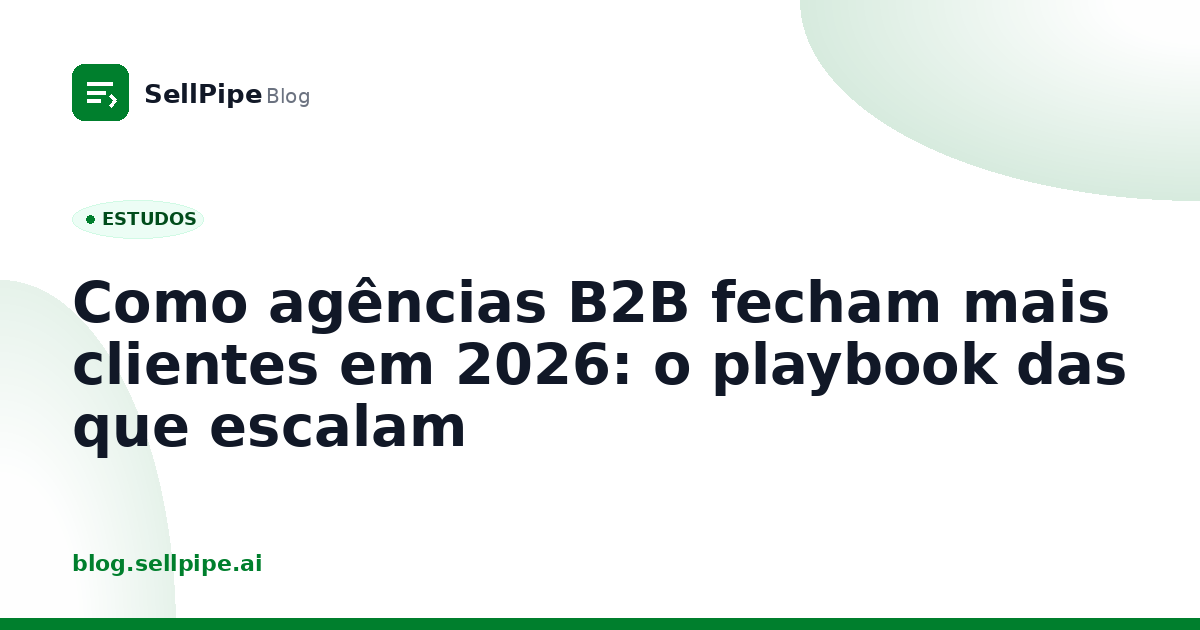 Como agências B2B fecham mais clientes em 2026: o playbook das que escalam