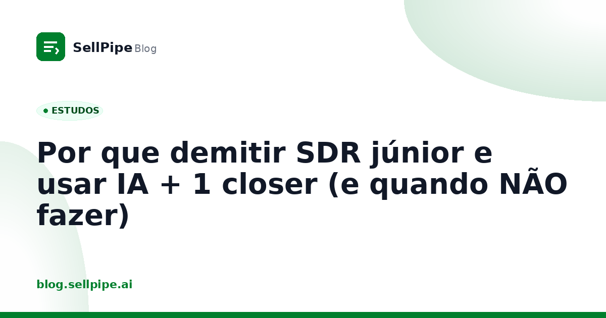 Por que demitir SDR júnior e usar IA + 1 closer (e quando NÃO fazer)