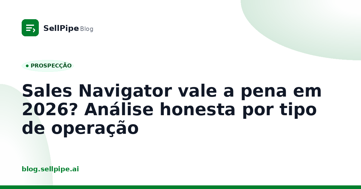 Sales Navigator vale a pena em 2026? Análise honesta por tipo de operação